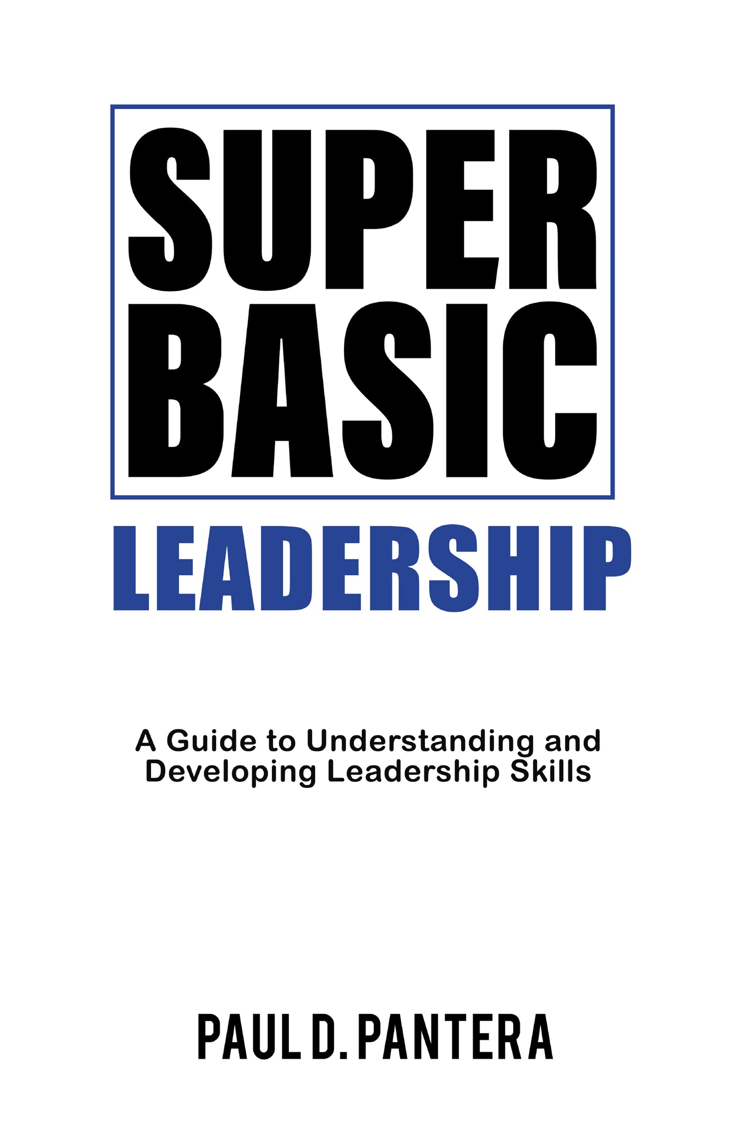 Super Basic Leadership: A Guide to Understanding and Developing Leadership Skills