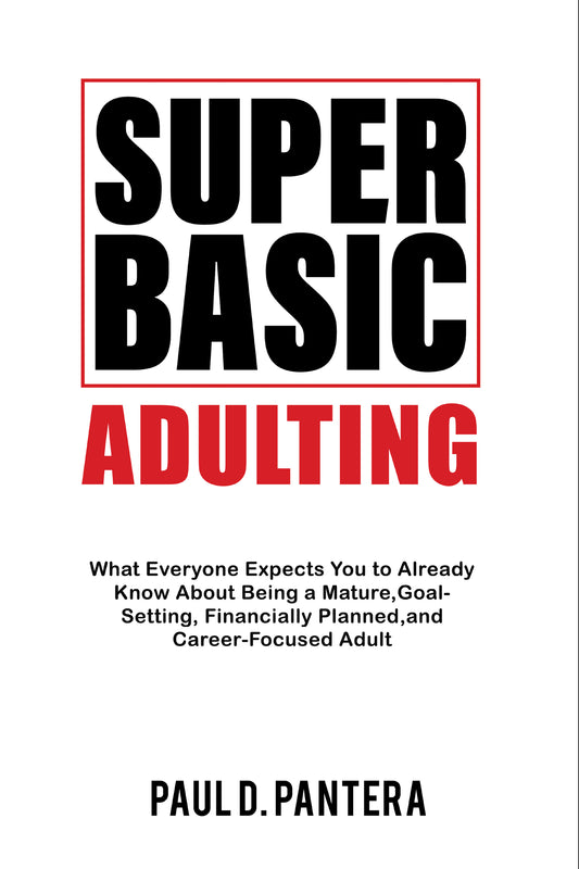 Super Basic Adulting: What Everyone Expects You to Already Know About Being a Mature, Financially Planned, Goal Setting, and Career-Focused Adult